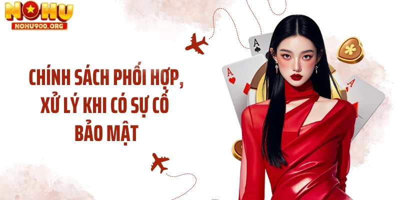 Chính sách phối hợp, xử lý khi có sự cố bảo mật