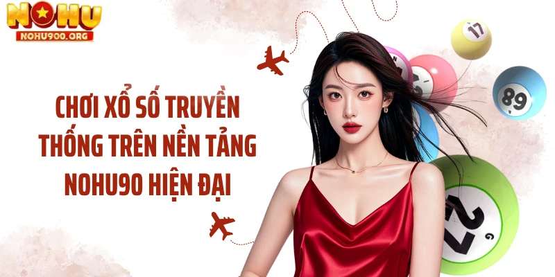 Chơi xổ số truyền thống trên nền tảng NOHU90 hiện đại