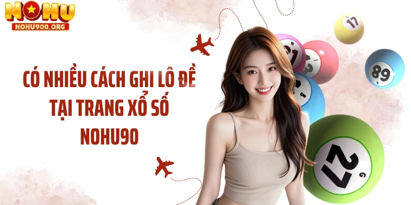 Có nhiều cách ghi lô đề tại trang xổ số NOHU90
