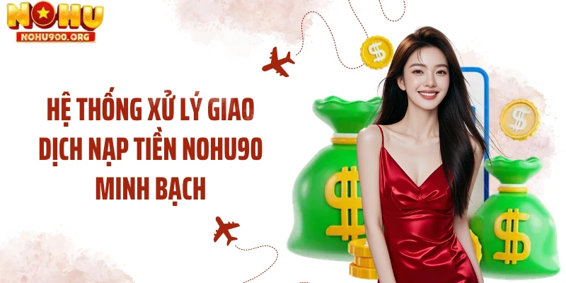 Hệ thống xử lý giao dịch nạp tiền NOHU90 minh bạch