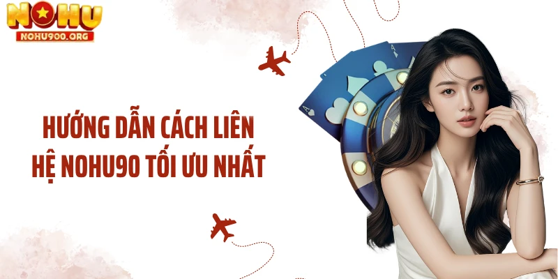 Hướng dẫn cách liên hệ NOHU90 tối ưu nhất